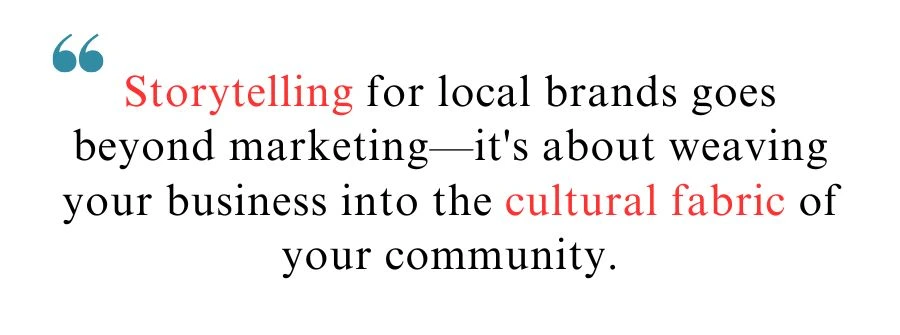 Quote about storytelling for local branding: "Storytelling for local brands goes beyond marketing—it's about weaving your business into the cultural fabric of your community."