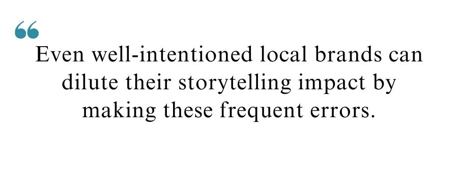 Quote about storytelling for local branding "Even well-intentioned local brands can dilute their storytelling impact by making these frequent errors."